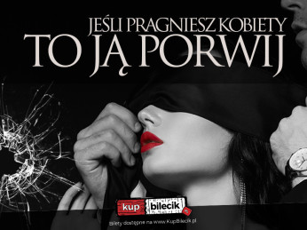 Kraków Wydarzenie Spektakl Jeśli pragniesz kobiety to ją porwij