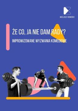 Kraków Wydarzenie Spektakl Że co, ja nie dam rady? Improwizowane Wyzwania Komediowe